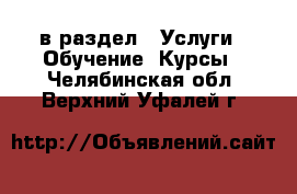  в раздел : Услуги » Обучение. Курсы . Челябинская обл.,Верхний Уфалей г.